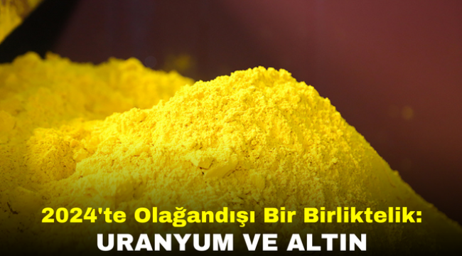 2024'te Olağandışı Bir Birliktelik: Uranyum ve Altın