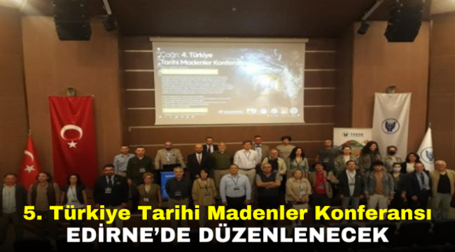 5. Türkiye Tarihi Madenler Konferansı Edirne'de Düzenlenecek 