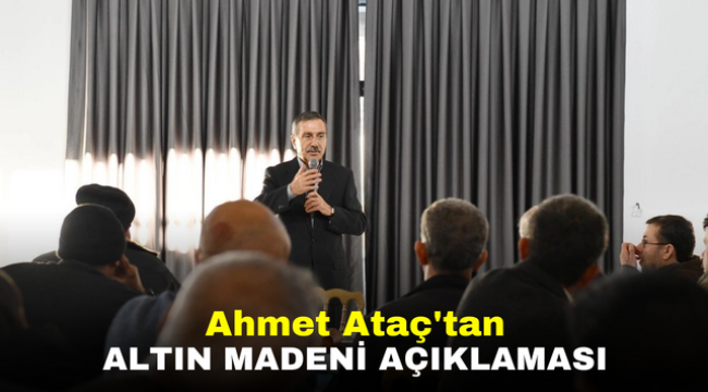 Ahmet Ataç'tan altın madeni açıklaması