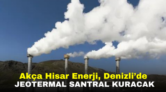 Akça Hisar Enerji, Denizli'de jeotermal santral kuracak