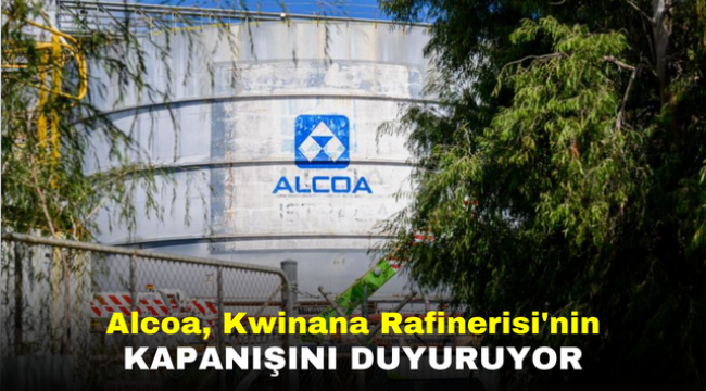 Alcoa, Kwinana Rafinerisi'nin Kapanışını Duyuruyor