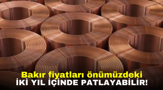 Bakır fiyatları önümüzdeki iki yıl içinde patlayabilir!