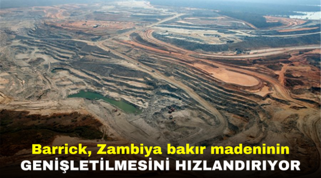 Barrick, Zambiya bakır madeninin genişletilmesini hızlandırıyor