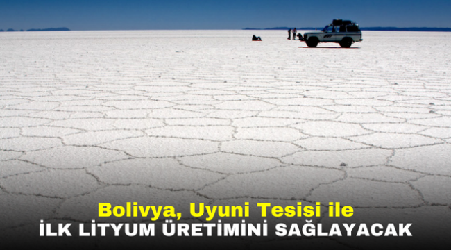 Bolivya, Uyuni Tesisi ile İlk Lityum Üretimini Sağlayacak