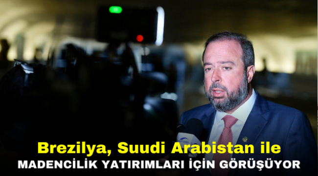 Brezilya, Suudi Arabistan ile madencilik yatırımları için görüşüyor