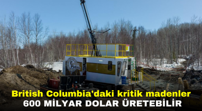 British Columbia'daki kritik madenler 600 milyar dolar üretebilir