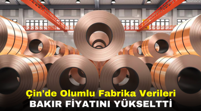 Çin'de Olumlu Fabrika Verileri Bakır Fiyatını Yükseltti