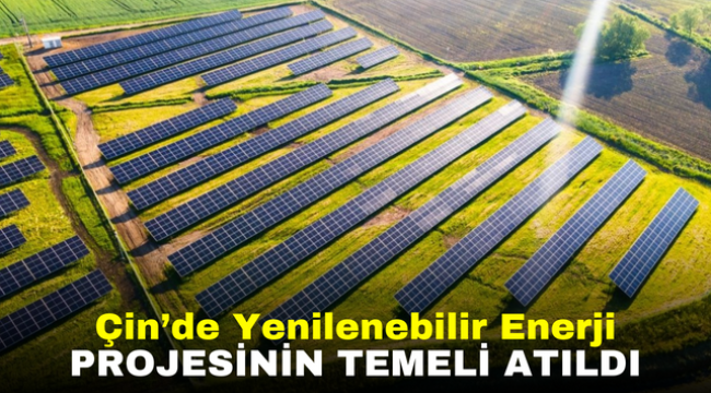 Çin'de Yenilenebilir Enerji Projesinin Temeli Atıldı