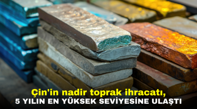 Çin'in nadir toprak ihracatı, 5 yılın en yüksek seviyesine ulaştı