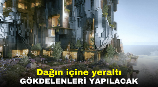 Dağın içine yeraltı gökdelenleri yapılacak