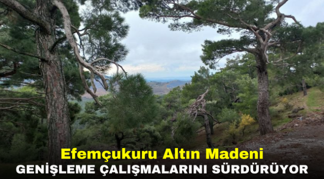 Efemçukuru Altın Madeni genişleme çalışmalarını sürdürüyor