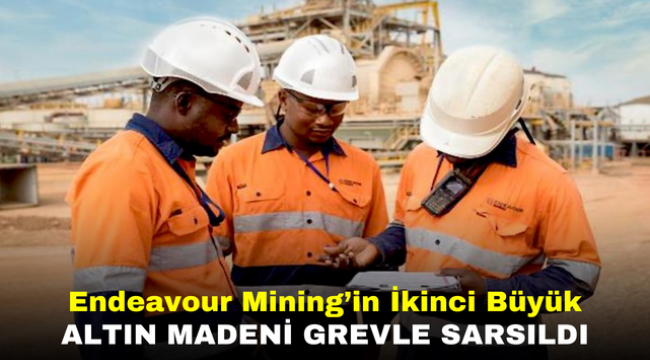 Endeavour Mining'in İkinci Büyük Altın Madeni Grevle Sarsıldı