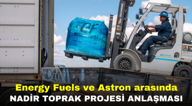 Energy Fuels ve Astron arasında Nadir Toprak Projesi Anlaşması