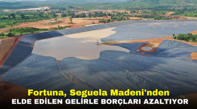 Fortuna, Seguela Madeni'nden Elde Edilen GelirleBorçları Azaltıyor