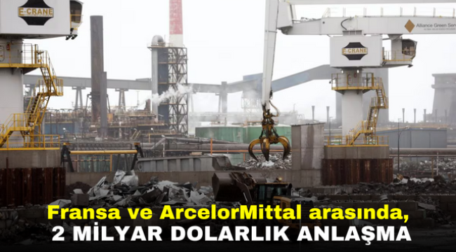 Fransa ve ArcelorMittal arasında, 2 milyar dolarlık anlaşma 