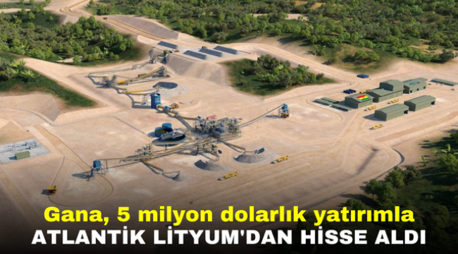 Gana, 5 milyon dolarlık yatırımla Atlantik Lityum'dan hisse aldı