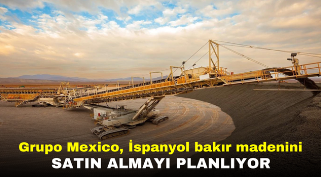 Grupo Mexico, İspanyol bakır madenini satın almayı planlıyor