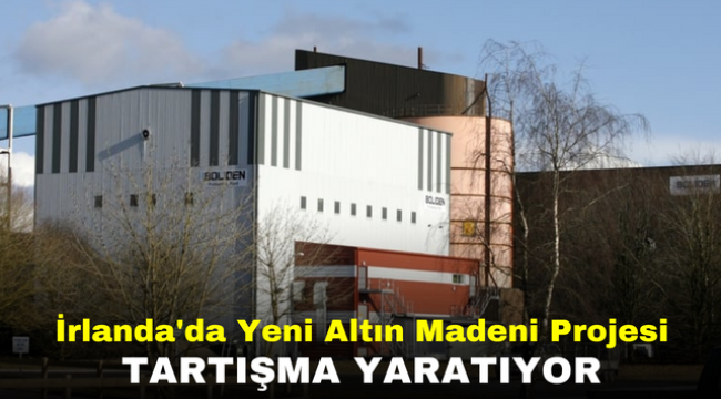 İrlanda'da Yeni Altın Madeni Projesi Tartışma Yaratıyor