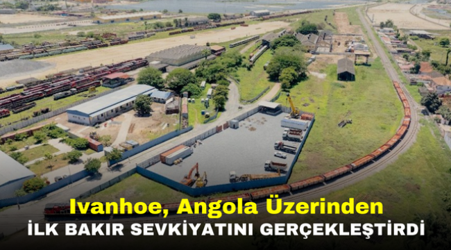 Ivanhoe, Angola Üzerinden İlk Bakır Sevkiyatını Gerçekleştirdi