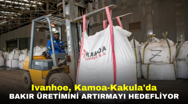 Ivanhoe, Kamoa-Kakula'da Bakır Üretimini Artırmayı Hedefliyor