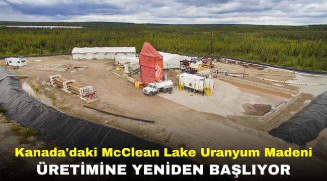 Kanada'daki McClean Lake Uranyum Madeni Üretimine Yeniden Başlıyor