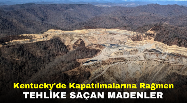 Kentucky'de Kapatılmalarına Rağmen Tehlike Saçan Madenler