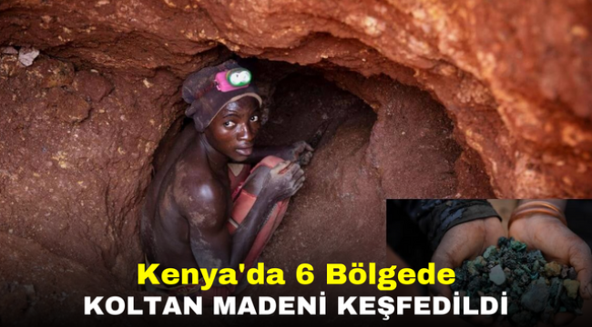 Kenya'da 6 Bölgede Koltan Madeni Keşfedildi