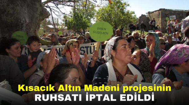 Kısacık Altın Madeni projesinin ruhsatı iptal edildi