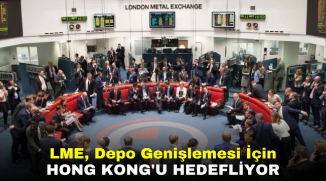 LME, Depo Genişlemesi İçin Hong Kong'u Hedefliyor