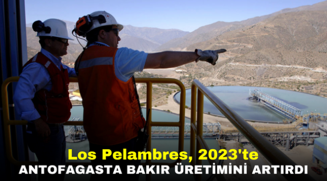 Los Pelambres, 2023'te Antofagasta Bakır Üretimini Artırdı