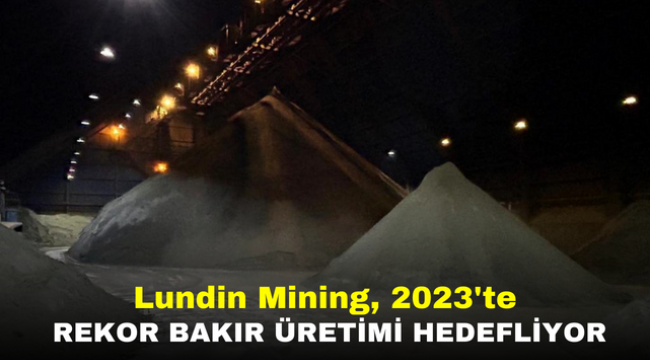 Lundin Mining, 2023'te Rekor Bakır Üretimi Hedefliyor