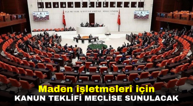 Maden işletmeleri için kanun teklifi Meclise sunulacak