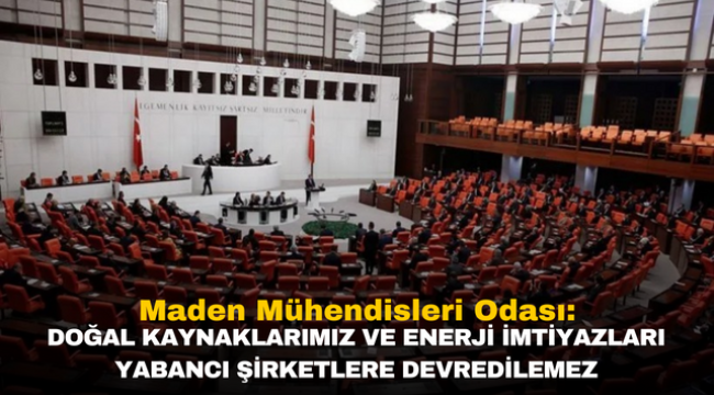 Maden Mühendisleri Odası: Enerji ve Doğal Kaynaklar Anlaşması TBMM'den Geçmemeli