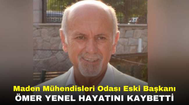 Maden Mühendisleri Odası Eski Başkanı Ömer Yenel hayatını kaybetti