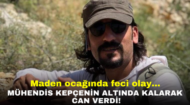 Maden ocağında feci olay... Mühendis kepçenin altında kalarak can verdi!