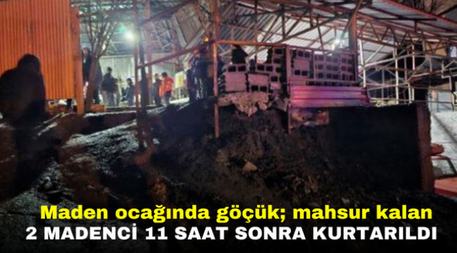 Maden ocağında göçük; mahsur kalan 2 madenci 11 saat sonra kurtarıldı