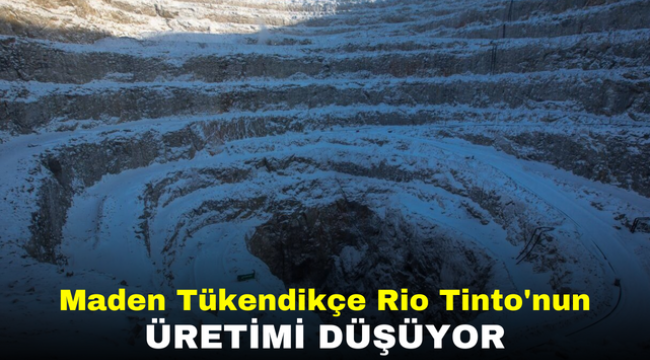 Maden Tükendikçe Rio Tinto'nun Üretimi Düşüyor