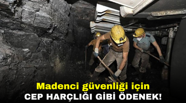 Madenci güvenliği için cep harçlığı gibi ödenek!