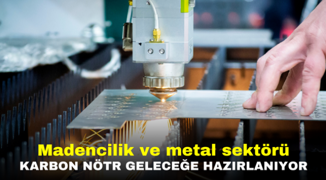 Madencilik ve metal sektörü karbon nötr geleceğe hazırlanıyor