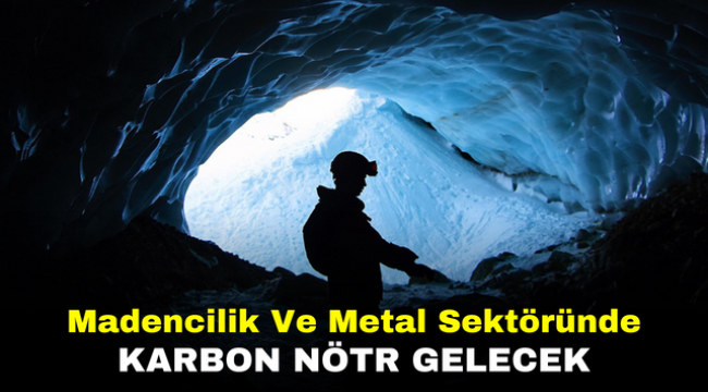 Madencilik Ve Metal Sektöründe Karbon Nötr Gelecek