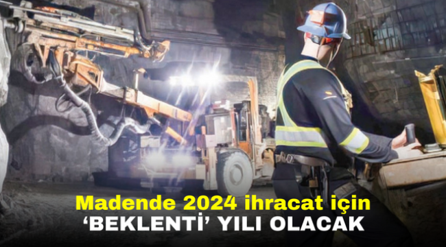 Madende 2024 ihracat için 'beklenti' yılı olacak