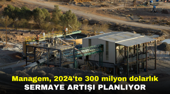 Managem, 2024'te 300 milyon dolarlık sermaye artışı planlıyor