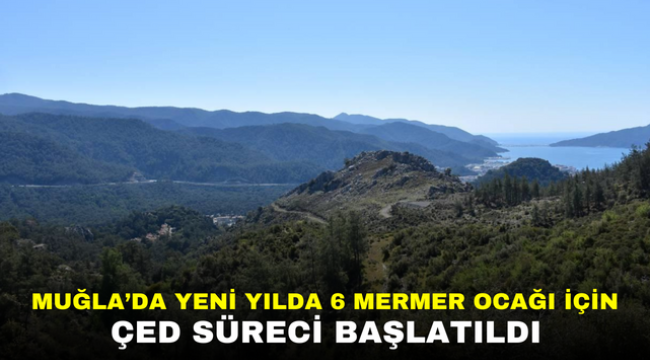 MUĞLA'DA YENİ YILDA 6 MERMER OCAĞI İÇİN ÇED SÜRECİ BAŞLATILDI