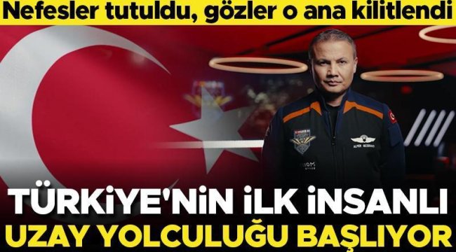 Nefesler tutuldu...Türkiye'nin ilk insanlı uzay yolculuğu başlıyor