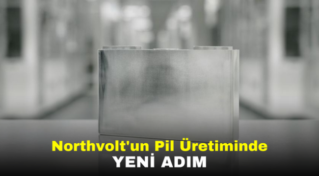 Northvolt'un Pil Üretiminde Yeni Adım