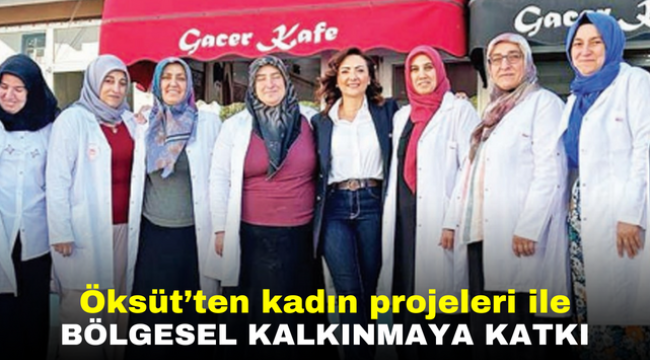 Öksüt'ten kadın projeleri ile bölgesel kalkınmaya katkı