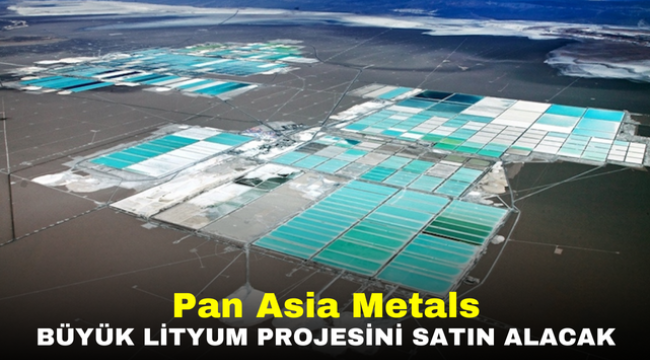 Pan Asia Metals büyük lityum projesini satın alacak