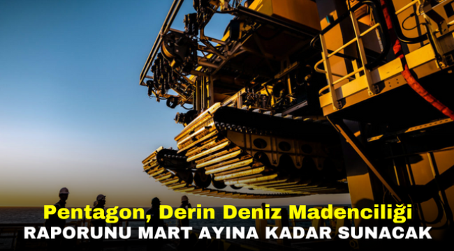 Pentagon, Derin Deniz Madenciliği Raporunu Mart Ayına Kadar Sunacak