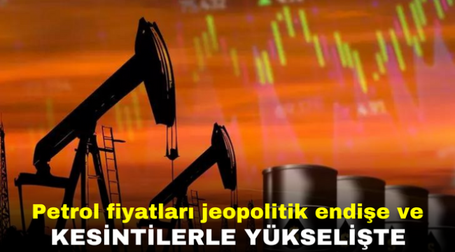 Petrol fiyatları jeopolitik endişe ve kesintilerle yükselişte