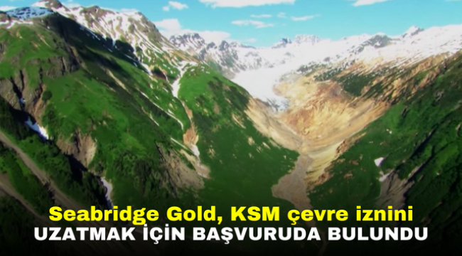 Seabridge Gold, KSM çevre iznini uzatmak için başvuruda bulundu